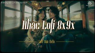 Nhạc Lofi 8x9x - Những Bản Lofi Chill Nhẹ Nhàng Bay Bổng Du Dương  Nhạc 8x 9x Hay Nhất Đời Đầu
