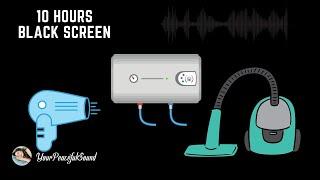 10 Hour Mix of VACUUM CLEANER HAIR DRYER and BOILER HEATER Sounds  White Noise - Black Screen