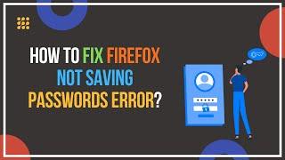 How To Fix Firefox Not Saving Passwords Error?