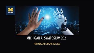 Michigan AI Symposium 2021  Rising AI Stars Talks