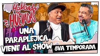 HABLANDO HUEVADAS - Octava Temporada UNA PARAPLÉJICA VIENE AL SHOW