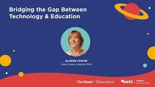 Bridging the Gap Between Technology and Education - Alison Lydon @Bett2024