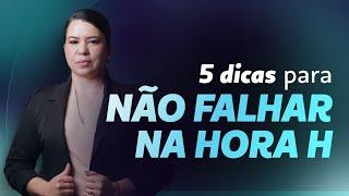 Como não falhar na hora H? 5 dicas infalíveis