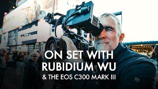 On Set with Rubidium Wu and the Canon EOS C300 Mark III