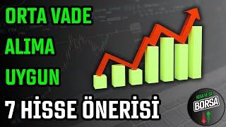 ORTA VADE ALIMA UYGUN 7 HİSSE ÖNERİSİ  HİSSE SENEDİ TAVSİYELERİ  TEKNİK ANALİZ