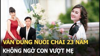 Vân Dung nuôi Chải 23 năm không ngờ con vượt mẹ