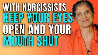 With narcissists you better keep your eyes open and your mouth closed