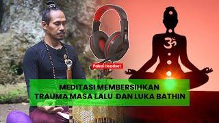 01.MEDITASI MEMBERSIHKAN TRAUMA MASA LALU DAN LUKA BATHIN.  Untuk semua agama dan kepercayaan.