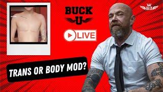 Trans or Body Modification? -Buck U LIVE