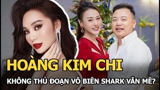 Hoàng Kim Chi không thủ đoạn vô biên shark vẫn mê?