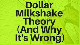 Dollar Milkshake Theory And Why Its Wrong