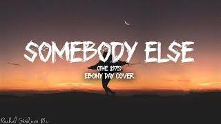 Somebody Else The 1975 Lyrics -  Ebony Day Cover