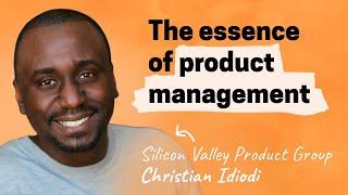 The essence of product management  Christian Idiodi SVPG