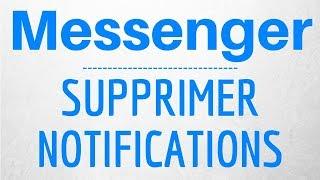 SUPPRIMER NOTIFICATION Messenger comment désactiver les notifications sur Messenger