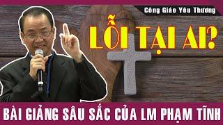 LỖI TẠI AI? Bài Giảng Sâu Sắc Của Lm Phạm Tĩnh 100% Người Công Giáo Nên Nghe