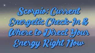 Scorpio Current Energetic Check-In - Where to Direct Your Energy Right Now