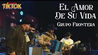 Grupo Frontera - EL AMOR DE SU VIDA En Vivo #SuenaEnTikTok