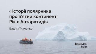 Рік в Антарктиді  Науковець Вадим Ткаченко для волонтерського проєкту Bavovna Help