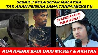 ADA YANG MAHU BOLA SEPAK MALAYSIA HANCUR  UPDATE INSIDEN MICKEY & AKHYAR + SYAFIQ RAHIM