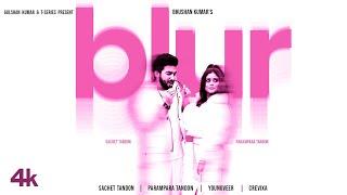 BLUR Video Sachet Tandon Parampara Tandon  Youngveer  Bhushan Kumar