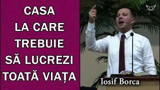 Iosif Borca - Casa la care trebuie să lucrezi toată viața  PREDICA