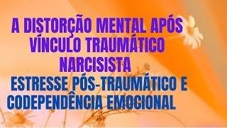 A DISTORÇÃO MENTAL CRIADA PELO  VÍNCULO TRAUMÁTICO NARCISISTA  E ESTRESSE PÓS-TRAUMÁTICO