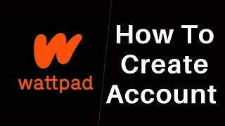 How to Create an Account in Wattpad  Sign Up Wattpad