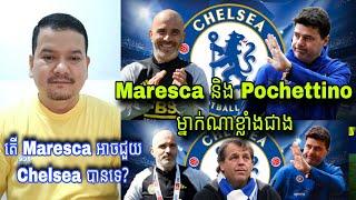 តើ Enzo Maresca និង  Pochettino ម្នាក់ណាខ្លាំងជាង? តើ Maresca អាចជួយ Chelsea អោយខ្លាំងដូចពីមុនដែរឬទេ