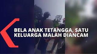 Bela Anak Tetangga Satu Keluarga Malah Diancaman oleh 6 Orang Tak Dikenal