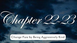 Chapter 22-23  Change Fate by being Aggressively Kind