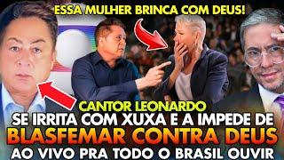 VERGONHA CANTOR LEONARDO SE IRRITA COM XUXA E A IMPEDE DE BLASFEMAR CONTRA DEUS AO VIVO PARA BRASIL