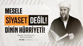 Mesele Siyaset Değil Dinin Hürriyeti - İsmail Hünerlice Hocaefendi