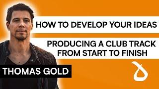 How To Develop Your Ideas When Producing A Club Track with Thomas Gold