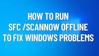 How to Run SFC SCANNOW OFFLINE to Fix Problems on Windows 10 2021
