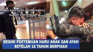 Momen Haru Pertemuan Ayah dan Anak Setelah Berpisah 18 Tahun