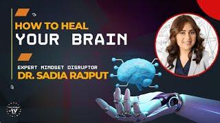 HOW TO HEAL YOUR BRAIN-WITH EXPERT MINDSET DISRUPTOR DR. SADIA RAJPUT