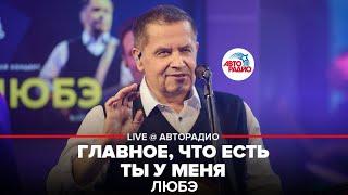 ЛЮБЭ - Главное Что Есть Ты у Меня LIVE @ Авторадио