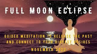 Full Moon Guided Meditation November 2022  Connect to your highest desires and eclipse the past out