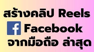 วิธี สร้าง คลิป Reels ใน Facebook จากมือถือ ง่าย ๆ ล่าสุด