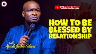 HOW TO BE BLESSED THROUGH RELATIONSHIP  APOSTLE JOSHUA SELMAN