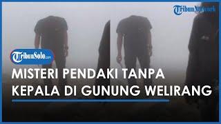 Terjawab Misteri Pendaki Tanpa Kepala di Puncak Gunung Welirang Jawa Timur Ternyata Menunduk