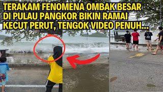 TERAKAM FENOMENA OMBAK BESAR DI PULAU PANGKOR BIKIN RAMAI KECUT PERUT TENGOK VIDEO PENUH...