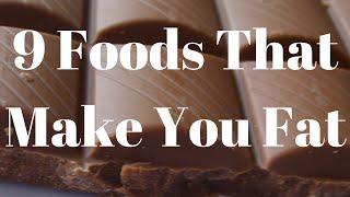 9 Foods That Make You Fat