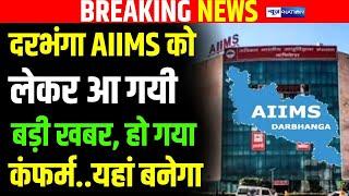 Bihar के Darbhanga AIIMS को लेकर आ गया बड़ा फैसला हो गया कन्फर्म..