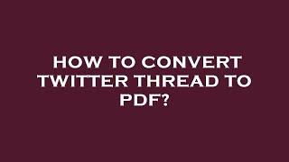 How to convert twitter thread to pdf?