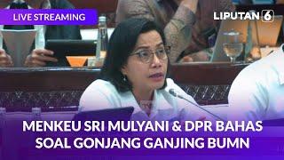 Menkeu Sri Mulyani & DPR Bahas Soal Gonjang Ganjing BUMN  LIVE