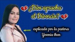 ¿Dios aprueba el Divorcio?   explicado por la pastora Yesenia then