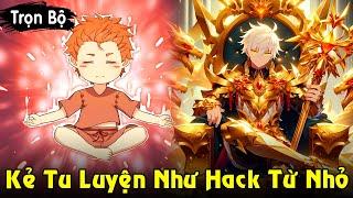 Full Trọn Bộ  Kẻ Tu Luyện Như Hack Từ Nhỏ Trở Thành Thần Dị Giới  Review Truyện