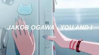 you and i   jakob ogawa slowed and reverb