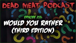 Would You Rather Third Edition Dead Meat Podcast Ep. 213